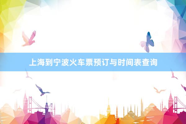 上海到宁波火车票预订与时间表查询