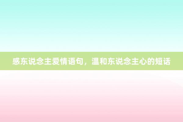 感东说念主爱情语句，温和东说念主心的短话