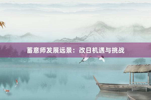 蓄意师发展远景：改日机遇与挑战