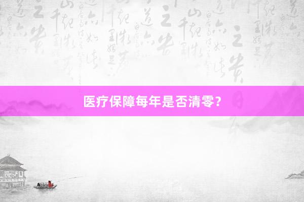 医疗保障每年是否清零？