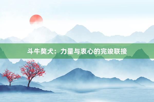 斗牛獒犬：力量与衷心的完竣联接